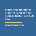 Trasferirsi all’estero: Cipro vs Paraguay per nomadi digitali con LLC USA Trasferirsi-estero-Cipro-Paraguay-nomadi-digitali-LLC-USA