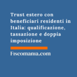 Trust estero con beneficiari residenti in Italia: qualificazione, tassazione e doppia imposizione Trust estero con beneficiari residenti in Italia qualificazione, tassazione e doppia imposizione