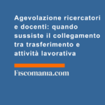Agevolazione-ricercatori-e-docenti-criterio-collegamento-trasferimento-attività-lavorativa
