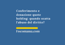 Conferimento e donazione quote holding: quando scatta l’abuso del diritto? Conferimento-donazione-nuda-proprietà-quote-SRL-holding-abuso-diritto