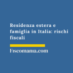 Residenza estera e famiglia in Italia: rischi fiscali Residenza-estera-famiglia-Italia-rischi-fiscali