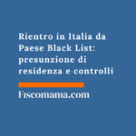 Rientro in Italia da Paese Black List: presunzione di residenza e controlli fiscali Rientro-Italia-Paese-Black-List-presunzione-residenza-controlli-fiscali