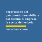 Separazione del patrimonio immobiliare dal rischio di impresa: la scelta del veicolo Separazione-patrimonio-immobiliare-rischio-di-impresa-scelta-veicolo