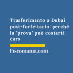 Trasferimento a Dubai post-forfettario: perché la “prova” può costarti caro Trasferimento-Dubai-post-forfettario-prova-rischi-accertamento