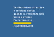 Trasferimento all’estero e cessione quote: quando la residenza non basta a evitare l’accertamento Trasferimento-estero-cessione-quote-residenza-non-basta-evitare-accertamento