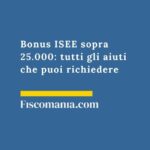 Bonus ISEE sopra 25.000: tutti gli aiuti che puoi richiedere bonus-isee-sopra-25000