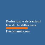 Deduzioni e detrazioni fiscali: le differenze deduzioni-detrazioni-fiscali
