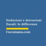 Deduzioni e detrazioni fiscali: le differenze deduzioni-detrazioni-fiscali-differenze
