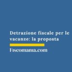 Detrazione fiscale per le vacanze: la proposta detrazione-fiscale-vacanze-la-proposta