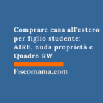 Comprare casa all’estero per figlio studente: AIRE, nuda proprietà e Quadro RW Comprare-casa-estero-figlio-studente-AIRE-nuda-proprietà -Quadro-RW
