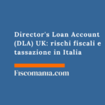 Director’s Loan Account (DLA) UK: rischi fiscali e tassazione in Italia Director's-Loan-Account-DLA-UK-rischi-fiscali-tassazione-Italia