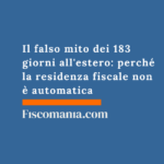 Il falso mito dei 183 giorni all’estero: perché la residenza fiscale non è automatica