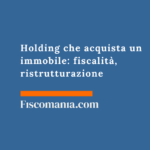 Holding che acquista un immobile: fiscalità , ristrutturazione e assegnazione all’amministratore Holding-acquista-immobile-fiscalità -ristrutturazione-assegnazione-amministratore