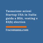Tassazione azioni Startup USA in Italia: guida a RSA, vesting e 83(b) election Tassazione-azioni-Startup-USA-Italia-guida-RSA-vesting-83(b)-election
