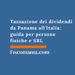 Tassazione dei dividendi da Panama all’Italia: guida per persone fisiche e SRL Tassazione-dei-dividendi-Panama-Italia-guida-persone-fisiche-SRL