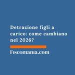 Detrazione figli a carico: come cambiano nel 2026? detrazione-figli-carico-come-cambiano