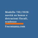 Modello 730/2026: novità su bonus e detrazioni fiscali, scadenze modello-730-novità -bonus