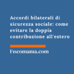Accordi bilaterali di sicurezza sociale: come evitare la doppia contribuzione all’estero