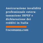 Assicurazione invalidità professionale estera: tassazione IRPEF e dichiarazione dei redditi in Italia Assicurazione-invalidità -professionale-estera-tassazione-IRPEF-dichiarazione-redditi-Italia