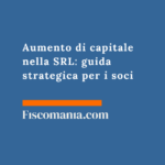 Aumento di capitale nella SRL: guida strategica per i soci Aumento-di-capitale-SRL-guida-strategica-soci