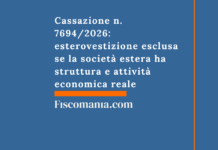 Cassazione n. 7694/2026: esterovestizione esclusa se la società estera ha struttura e attività economica reale Cassazione-7694-2026-esterovestizione-esclusa-società-estera-struttura-attività-economica-reale