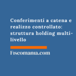 Conferimenti a catena e realizzo controllato: quando la struttura holding multi-livello è lecita Conferimenti-catena-realizzo-controllato-struttura-holding-multi-livello-lecita