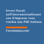 Errori fiscali nell’internazionalizzazione d’impresa: cosa rischia una PMI italiana Errori-fiscali-internazionalizzazione-impresa-cosa-rischia-PMI-italiana