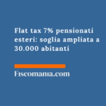 Flat tax 7% pensionati esteri: soglia ampliata a 30.000 abitanti dal 7 aprile 2026 Flat-tax-7%-pensionati-esteri-soglia-ampliata-30.000-abitanti