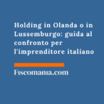 Holding in Olanda o in Lussemburgo: guida al confronto per l’imprenditore italiano Holding-in-Olanda-o-Lussemburgo-guida-confronto-imprenditore-italiano