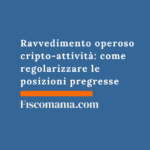 Ravvedimento operoso cripto-attività : come regolarizzare le posizioni pregresse Ravvedimento-operoso-cripto-attività -come-regolarizzare-posizioni-pregresse