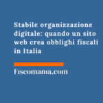 Stabile organizzazione digitale: quando un sito web crea obblighi fiscali in Italia Stabile-organizzazione-digitale-quando-sito-web-crea-obblighi-fiscali-Italia