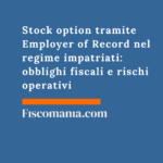 Stock option tramite Employer of Record nel regime impatriati: obblighi fiscali e rischi operativi