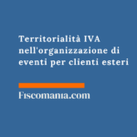 Territorialità IVA nell’organizzazione di eventi per clienti esteri: riaddebito e mandato senza rappresentanza Territorialità -IVA-organizzazione-eventi-clienti-esteri