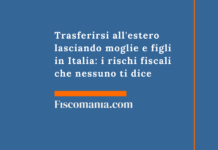 Trasferirsi all’estero lasciando moglie e figli in Italia: i rischi fiscali che nessuno ti dice Trasferirsi-estero-lasciando-moglie-figli-Italia-rischi-fiscali