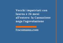 Vecchi impatriati con laurea e 24 mesi all’estero: la Cassazione nega l’agevolazione ai cittadini italiani senza cinque anni di residenza estera Vecchi-impatriati-laurea-24-mesi-estero-Cassazione-nega-agevolazione-cittadini-italiani