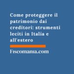 Come proteggere il patrimonio dai creditori: strumenti leciti in Italia e all’estero Come-proteggere-patrimonio-dai-creditori-strumenti-leciti-Italia-estero