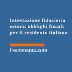 Intestazione fiduciaria estera: obblighi fiscali per il residente italiano Intestazione-fiduciaria-estera-obblighi-fiscali-residente-italiano