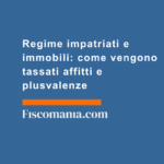 Regime-impatriati-immobili-come-vengono-tassati-affitti-plusvalenze