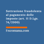 Sottrazione fraudolenta al pagamento delle imposte (art. 11 D.Lgs. 74/2000) Sottrazione fraudolenta al pagamento delle imposte (art. 11 D.Lgs. 74/2000)