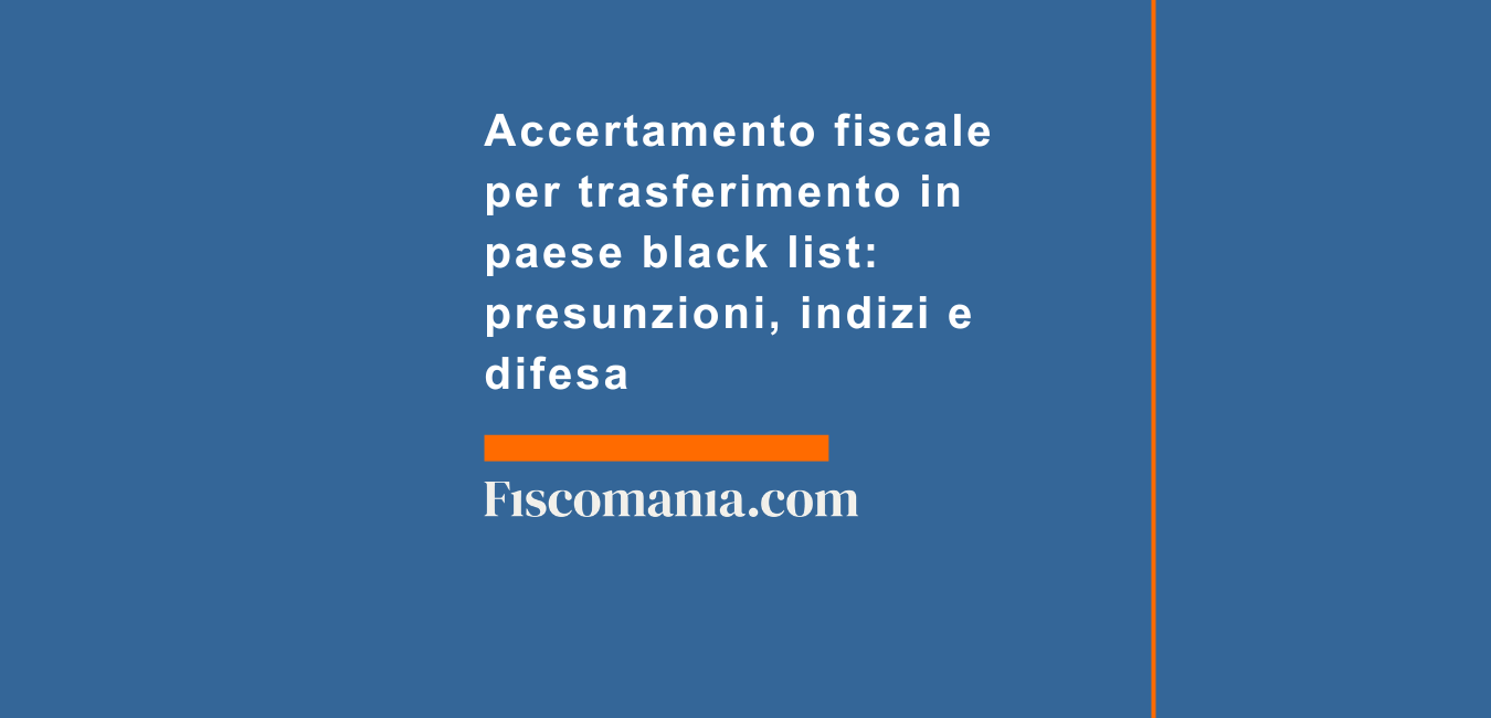 Accertamento black list: presunzioni, iter e difesa - Fiscomania