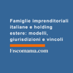 Famiglie-imprenditoriali-italiane-holding-estere-modelli-giurisdizioni-vincoli-normativi