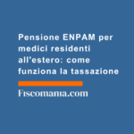 Pensione-ENPAM-medici-residenti-estero-come-funziona-tassazione