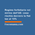 Regime-forfettario-mirino-UE-cosa-rischia-davvero-flat-tax-15%