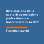 Rivalutazione-quote-associazione-professionale-trasformazione-STP-costo-fiscale-dopo-trasformazione