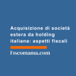 Acquisizione-di-società-estera-holding-italiana-aspetti-fiscali