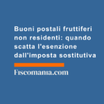 Buoni-postali-fruttiferi-non-residenti-quando-scatta-esenzione-da-imposta-sostitutiva