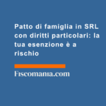 Patto-di-famiglia-in-SRL-diritti-particolari-esenzione-rischio