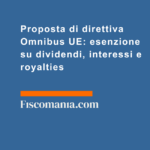 Proposta-direttiva-Omnibus-UE-Commissione-europea-verso-esenzione-dividendi-interessi-royalties