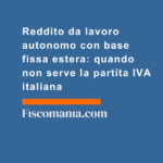 Reddito-da-lavoro-autonomo-con-base-fissa-estera-quando-non-serve-partita-IVA-italiana