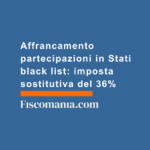 Affrancamento-partecipazioni-Stati-fiscalità-privilegiata-imposta-sostitutiva-36%
